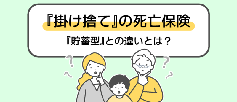 掛け捨て型の死亡保険とは？貯蓄型との違いや掛け捨て型がおすすめの人