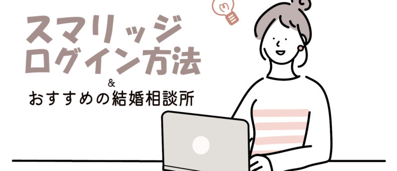 スマリッジのログイン方法は？原因別の対処法とおすすめの結婚相談所を解説